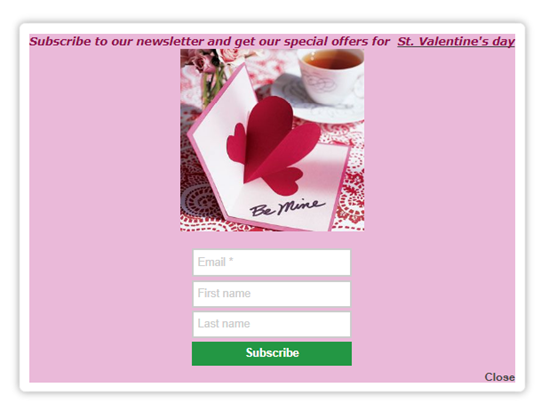 Subscription popup Subscribe to our newsletter and get our special offers for Valentine's day 