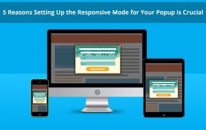 5 Reasons Setting Up the Responsive Mode for Your Popup is Crucial ...