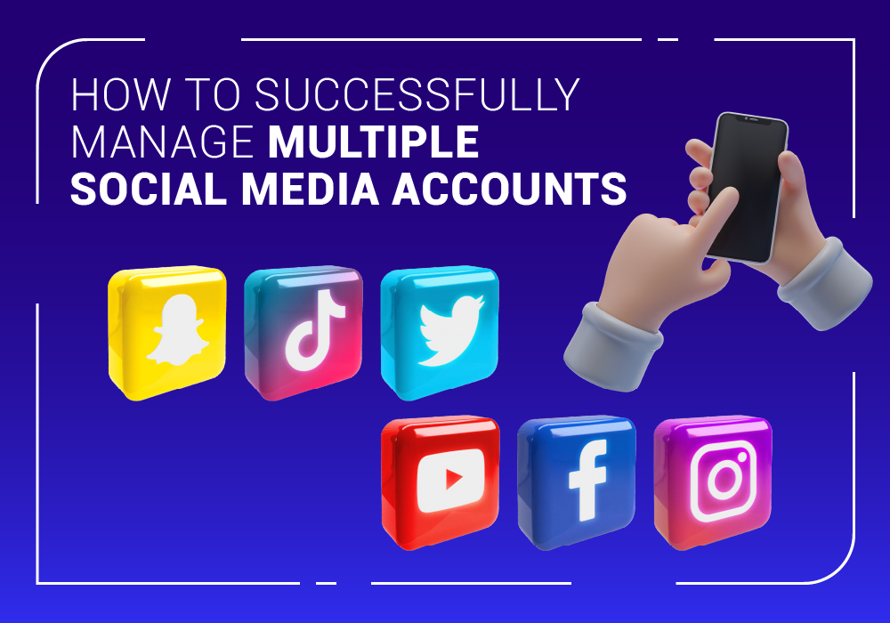 How to Successfully Manage Multiple Social Media Accounts