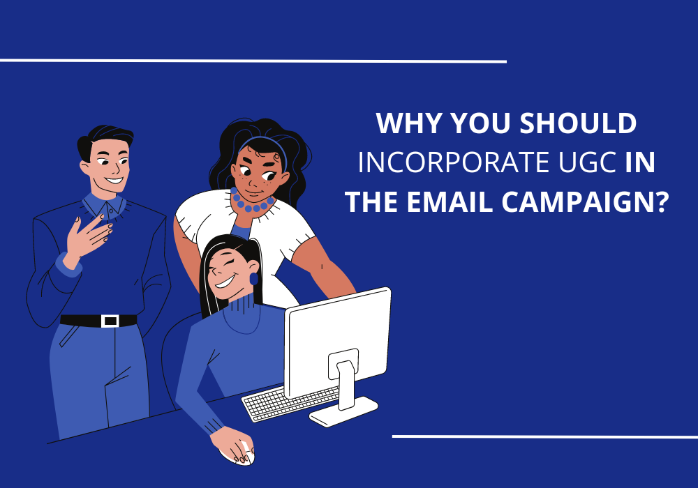 Why you should incorporate UGC in the Email Campaign